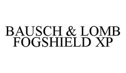BAUSCH & LOMB FOGSHIELD XP trademark