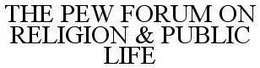 THE PEW FORUM ON RELIGION & PUBLIC LIFE trademark