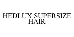 HEDLUX SUPERSIZE HAIR trademark