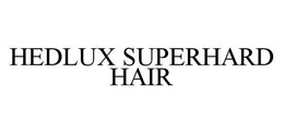 HEDLUX SUPERHARD HAIR trademark