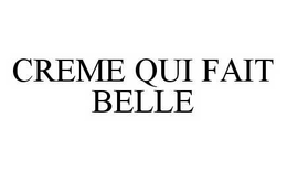 CREME QUI FAIT BELLE trademark