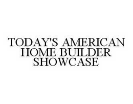 TODAY'S AMERICAN HOME BUILDER SHOWCASE trademark