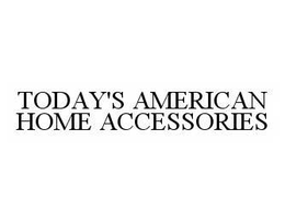 TODAY'S AMERICAN HOME ACCESSORIES trademark