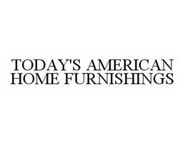 TODAY'S AMERICAN HOME FURNISHINGS trademark
