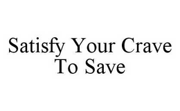 SATISFY YOUR CRAVE TO SAVE trademark