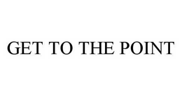 GET TO THE POINT trademark