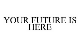 YOUR FUTURE IS HERE trademark