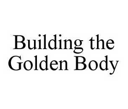 BUILDING THE GOLDEN BODY trademark