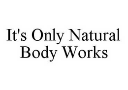 IT'S ONLY NATURAL BODY WORKS trademark