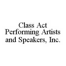 CLASS ACT PERFORMING ARTISTS AND SPEAKERS, INC. trademark