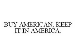 BUY AMERICAN, KEEP IT IN AMERICA. trademark