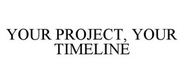YOUR PROJECT, YOUR TIMELINE trademark