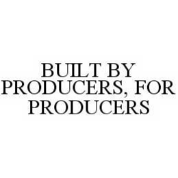 BUILT BY PRODUCERS, FOR PRODUCERS trademark