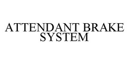 ATTENDANT BRAKE SYSTEM trademark