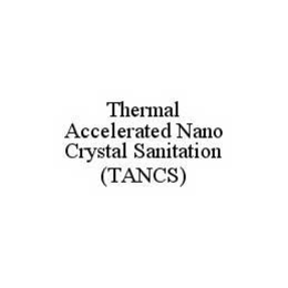 THERMAL ACCELERATED NANO CRYSTAL SANITATION (TANCS) trademark