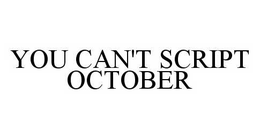 YOU CAN'T SCRIPT OCTOBER trademark