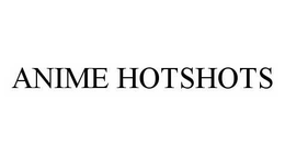 ANIME HOTSHOTS trademark