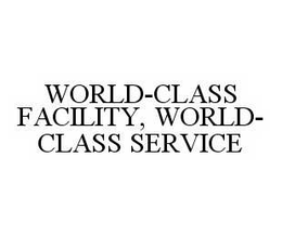 WORLD-CLASS FACILITY, WORLD-CLASS SERVICE trademark