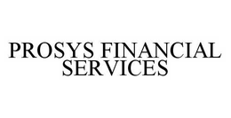 PROSYS FINANCIAL SERVICES trademark