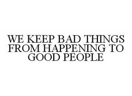 WE KEEP BAD THINGS FROM HAPPENING TO GOOD PEOPLE trademark