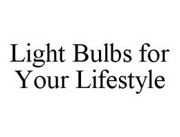 LIGHT BULBS FOR YOUR LIFESTYLE trademark