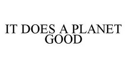 IT DOES A PLANET GOOD trademark