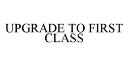 UPGRADE TO FIRST CLASS trademark