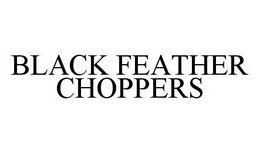 BLACK FEATHER CHOPPERS trademark