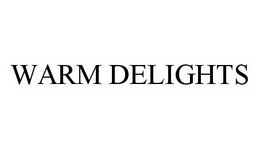 WARM DELIGHTS trademark