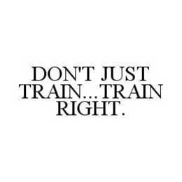DON'T JUST TRAIN..TRAIN RIGHT. trademark