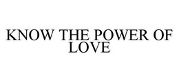 KNOW THE POWER OF LOVE trademark