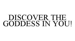 DISCOVER THE GODDESS IN YOU! trademark