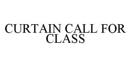 CURTAIN CALL FOR CLASS trademark