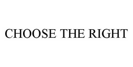 CHOOSE THE RIGHT trademark