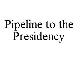 PIPELINE TO THE PRESIDENCY trademark