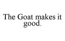 THE GOAT MAKES IT GOOD. trademark