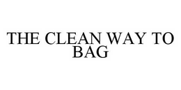 THE CLEAN WAY TO BAG trademark