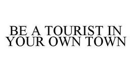BE A TOURIST IN YOUR OWN TOWN trademark