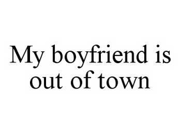 MY BOYFRIEND IS OUT OF TOWN trademark