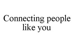 CONNECTING PEOPLE LIKE YOU trademark