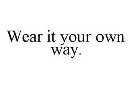WEAR IT YOUR OWN WAY. trademark