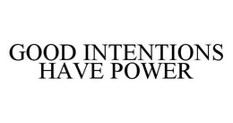 GOOD INTENTIONS HAVE POWER trademark