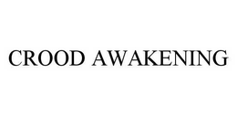 CROOD AWAKENING trademark