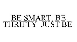 BE SMART. BE THRIFTY. JUST BE. trademark