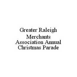 GREATER RALEIGH MERCHANTS ASSOCIATION ANNUAL CHRISTMAS PARADE trademark
