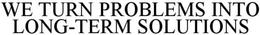WE TURN PROBLEMS INTO LONG-TERM SOLUTIONS trademark