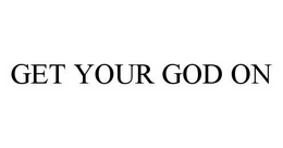 GET YOUR GOD ON trademark