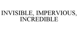 INVISIBLE, IMPERVIOUS, INCREDIBLE trademark