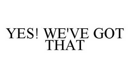 YES! WE'VE GOT THAT trademark