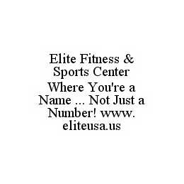 ELITE FITNESS & SPORTS CENTER WHERE YOU'RE A NAME ...  NOT JUST A NUMBER! WWW.ELITEUSA.US trademark